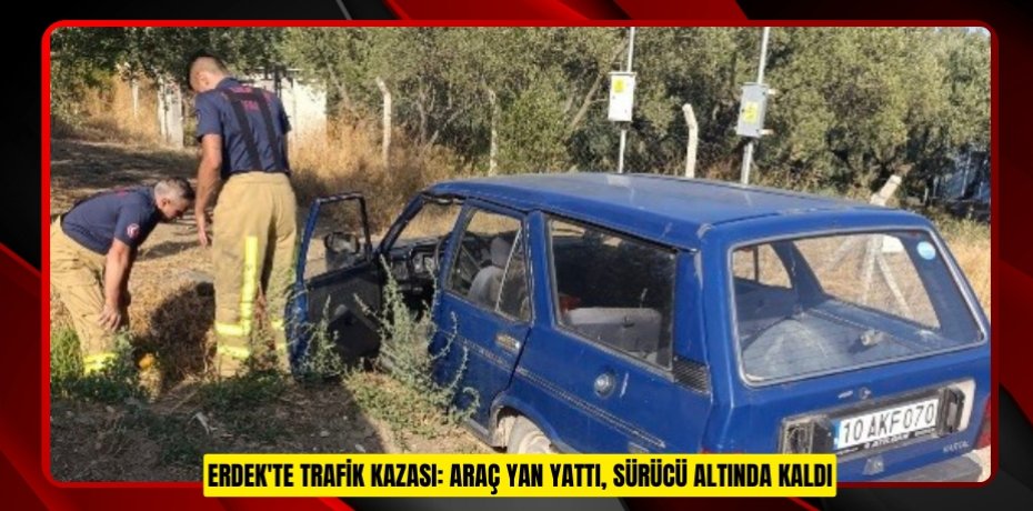 Erdek'te trafik kazası: Araç yan yattı, sürücü altında kaldı