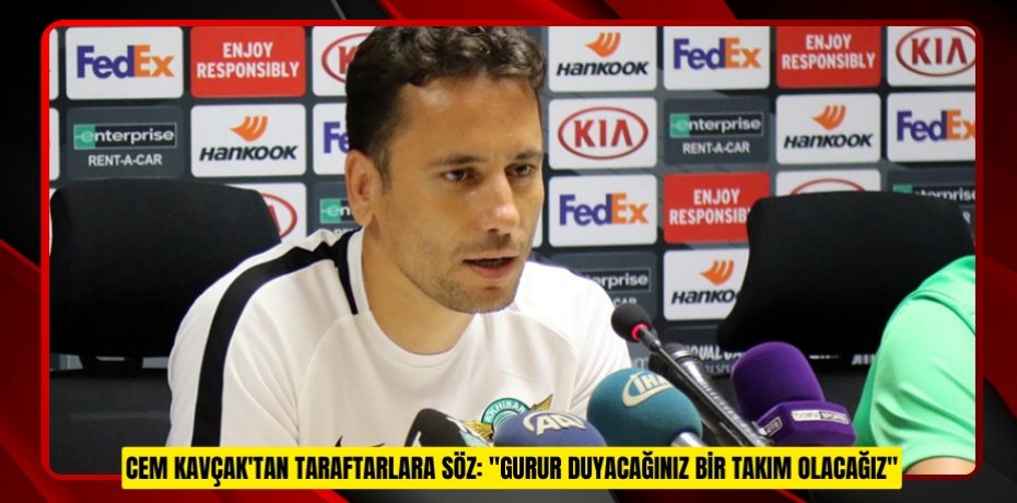 CEM KAVÇAK'TAN TARAFTARLARA SÖZ: &quot;GURUR DUYACAĞINIZ BİR TAKIM OLACAĞIZ&quot;