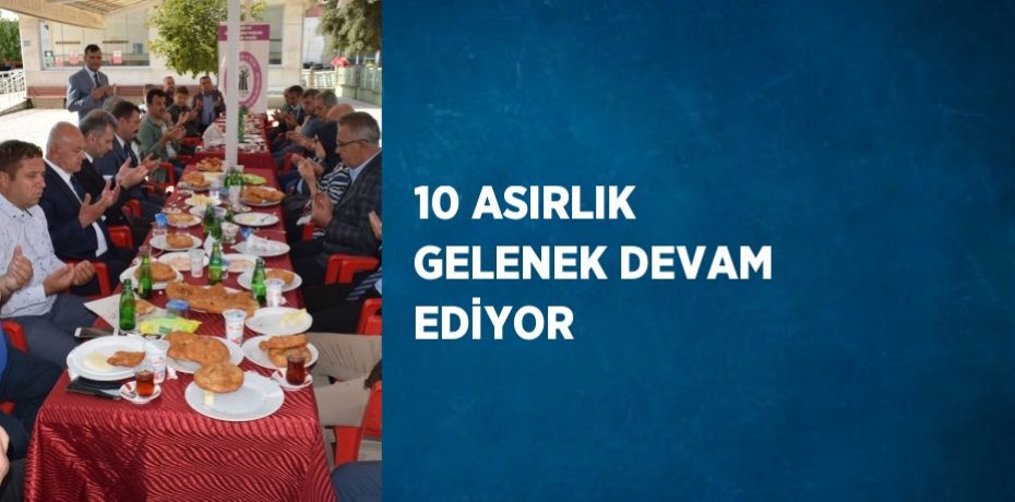 10 ASIRLIK GELENEK DEVAM EDİYOR