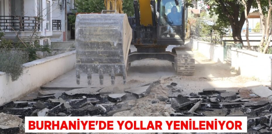 BURHANİYE’DE YOLLAR YENİLENİYOR