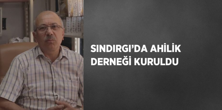 SINDIRGI’DA AHİLİK DERNEĞİ KURULDU
