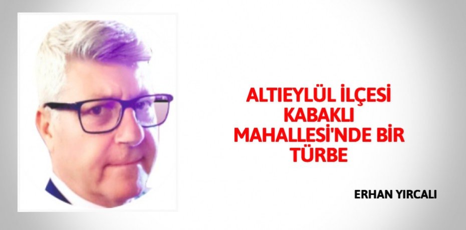 ALTIEYLÜL İLÇESİ KABAKLI MAHALLESİ'NDE BİR TÜRBE