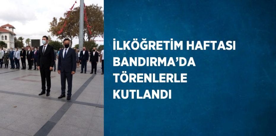 İLKÖĞRETİM HAFTASI BANDIRMA’DA TÖRENLERLE KUTLANDI