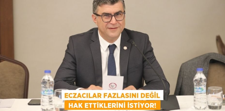 ECZACILAR FAZLASINI DEĞİL  HAK ETTİKLERİNİ İSTİYOR!