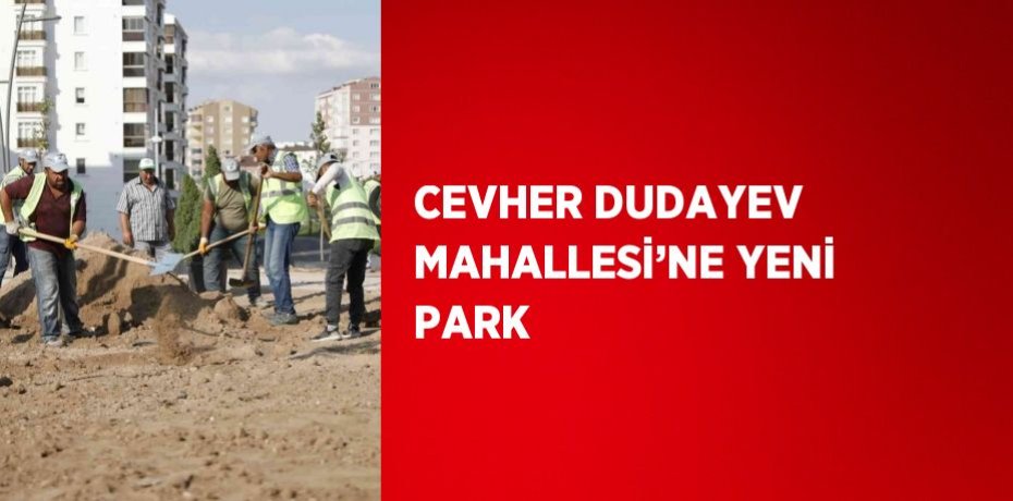 CEVHER DUDAYEV MAHALLESİ’NE YENİ PARK