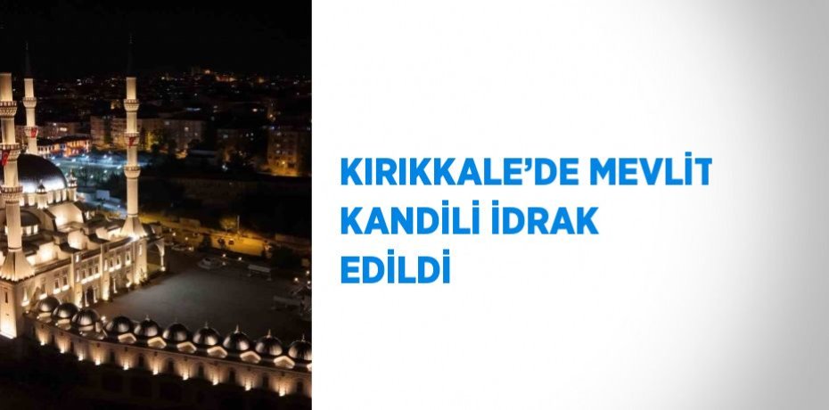 KIRIKKALE’DE MEVLİT KANDİLİ İDRAK EDİLDİ
