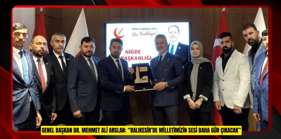 GENEL BAŞKAN DR. MEHMET ALİ ARSLAN: “BALIKESİR’DE MİLLETİMİZİN SESİ DAHA GÜR ÇIKACAK”
