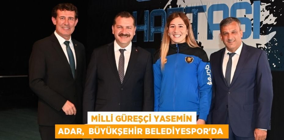 MİLLİ GÜREŞÇİ YASEMİN ADAR,  BÜYÜKŞEHİR BELEDİYESPOR’DA