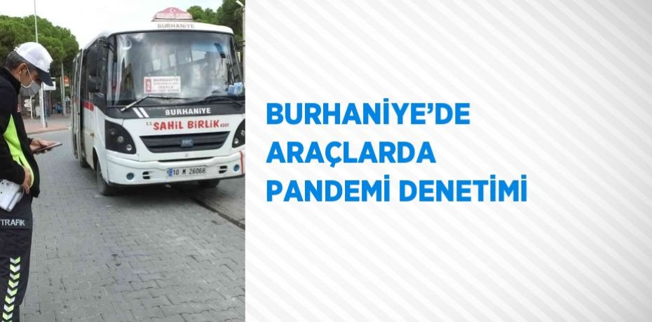 BURHANİYE’DE ARAÇLARDA PANDEMİ DENETİMİ