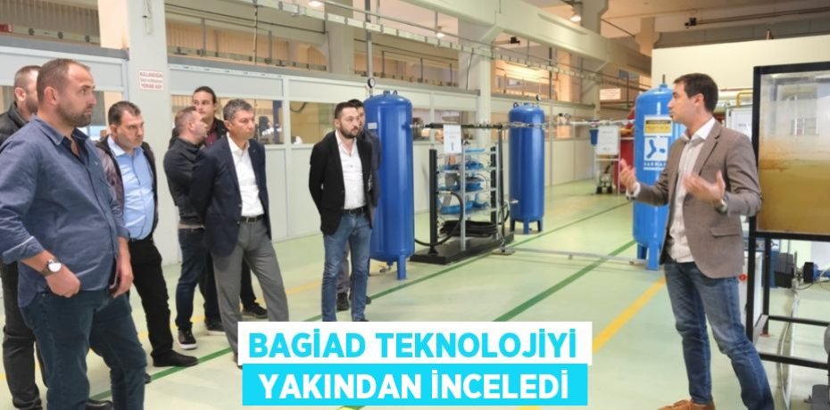 BAGİAD TEKNOLOJİYİ  YAKINDAN İNCELEDİ
