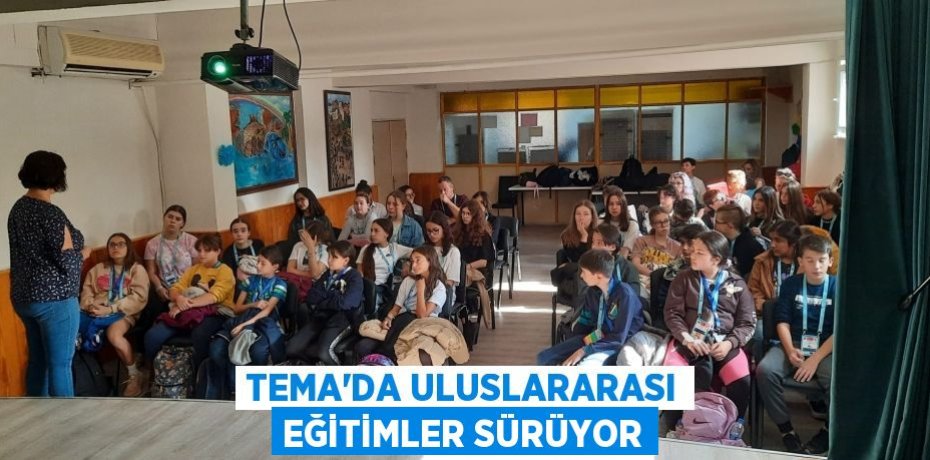 TEMA’DA ULUSLARARASI EĞİTİMLER SÜRÜYOR