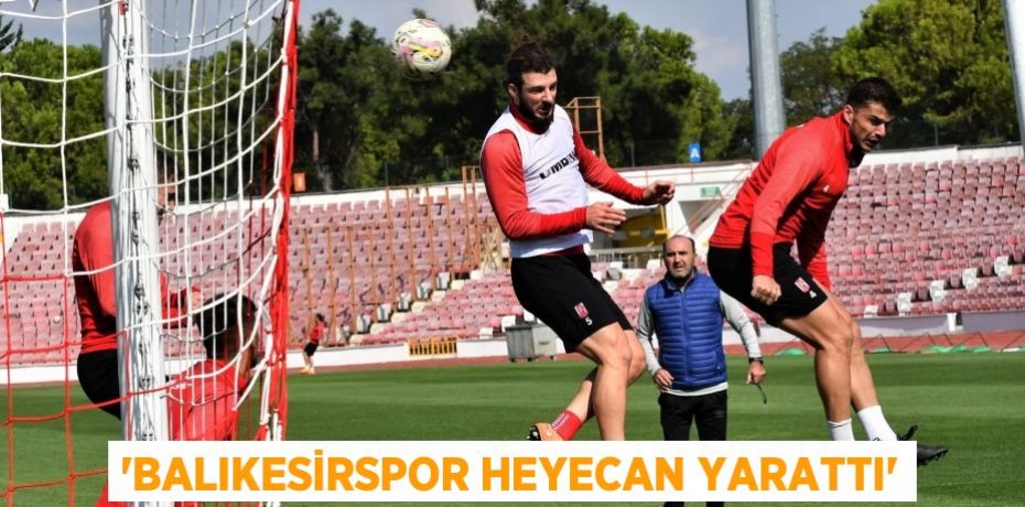 “BALIKESİRSPOR HEYECAN YARATTI”