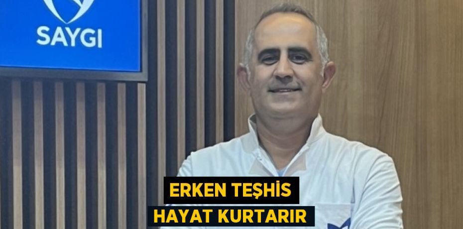 ERKEN TEŞHİS HAYAT KURTARIR