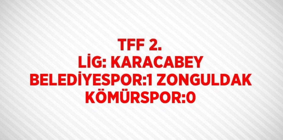 TFF 2. LİG: KARACABEY BELEDİYESPOR:1 ZONGULDAK KÖMÜRSPOR:0