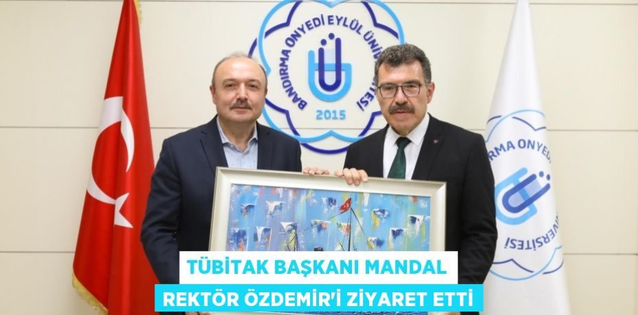 TÜBİTAK BAŞKANI MANDAL REKTÖR ÖZDEMİR’İ ZİYARET ETTİ