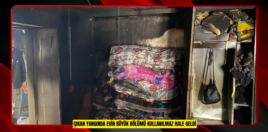Çıkan yangında evin büyük bölümü kullanılmaz hale geldi