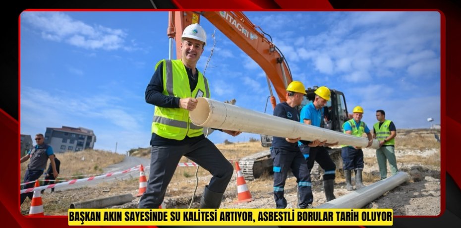 Başkan Akın sayesinde su kalitesi artıyor, asbestli borular tarih oluyor