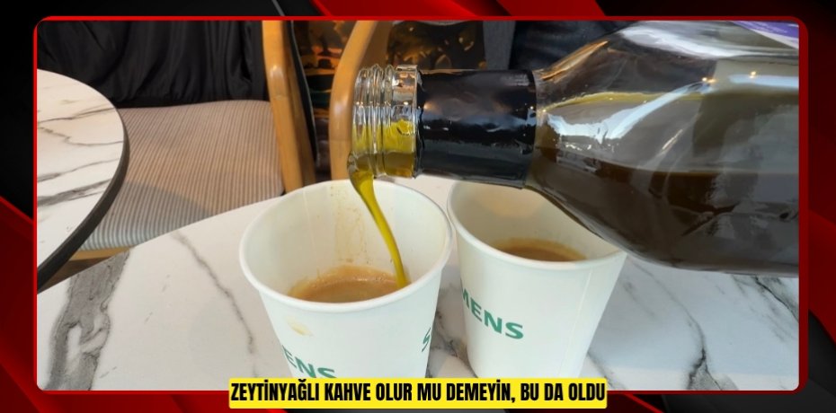 Zeytinyağlı kahve olur mu demeyin, bu da oldu