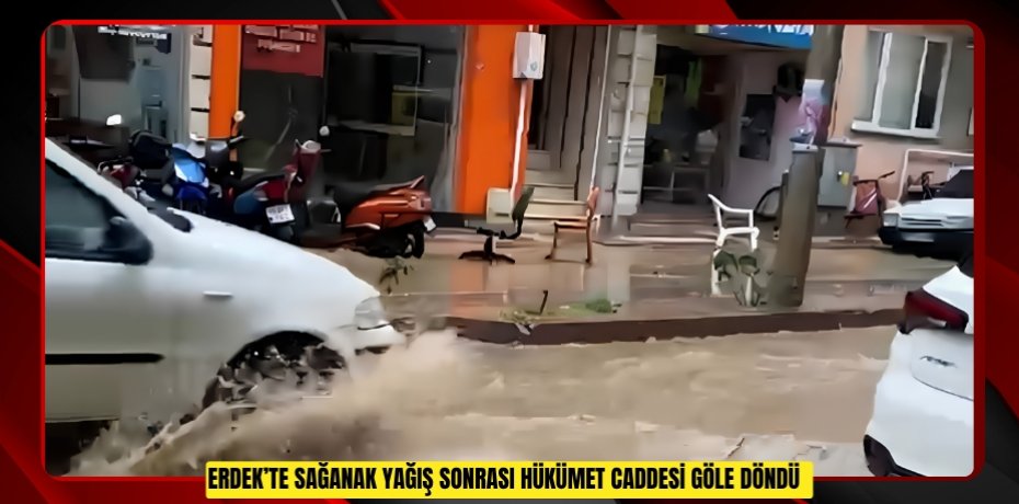 Erdek’te sağanak yağış sonrası Hükümet Caddesi göle döndü  