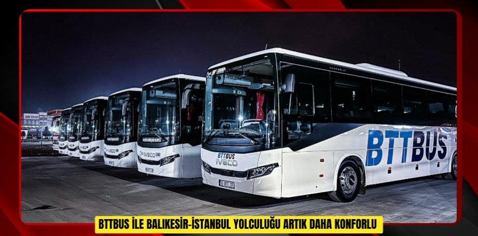 BTTBUS ile Balıkesir-İstanbul yolculuğu artık daha konforlu  