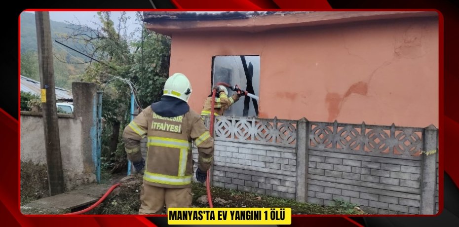 Manyas'ta ev yangını: 1 ölü  