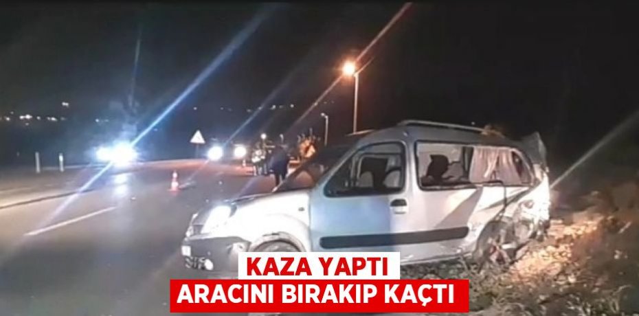 KAZA YAPTI ARACINI BIRAKIP KAÇTI