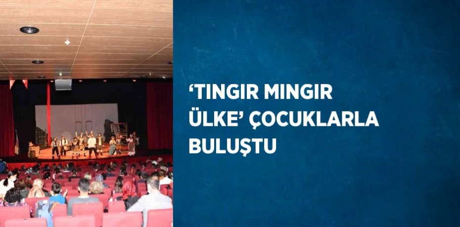 ‘TINGIR MINGIR ÜLKE’ ÇOCUKLARLA BULUŞTU