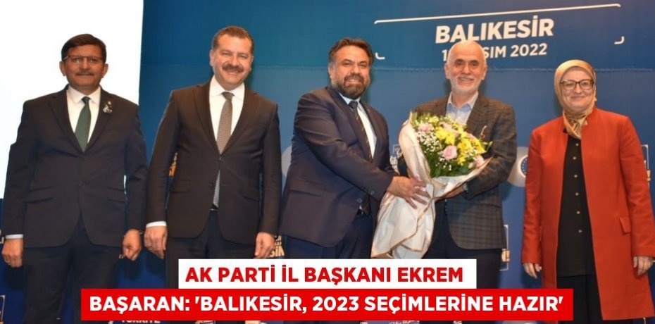 Ak Parti İl Başkanı Ekrem Başaran: “BALIKESİR, 2023 SEÇİMLERİNE HAZIR”