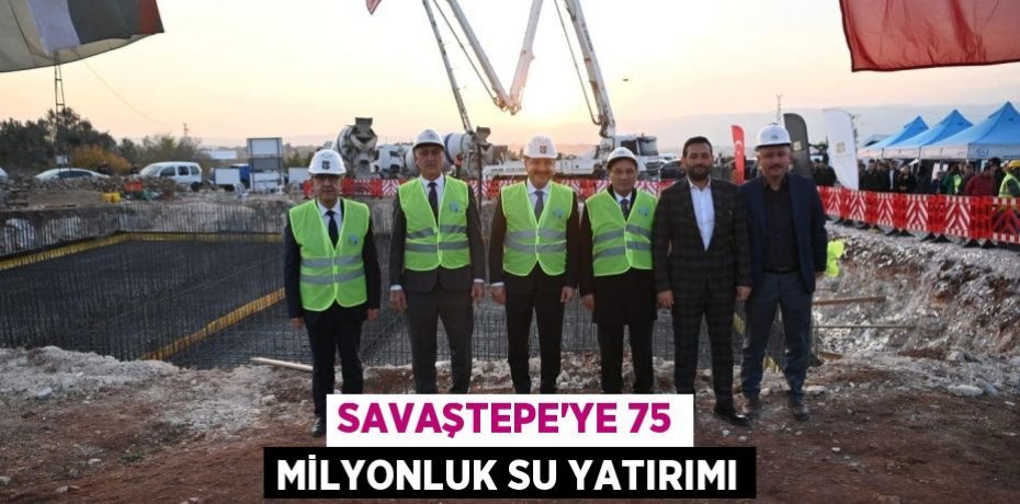 SAVAŞTEPE’YE 75 MİLYONLUK SU YATIRIMI