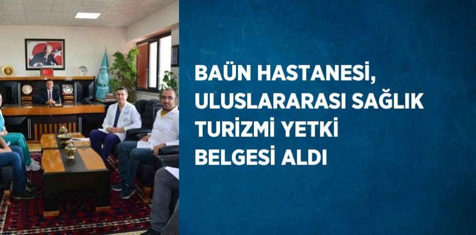 BAÜN HASTANESİ, ULUSLARARASI SAĞLIK TURİZMİ YETKİ BELGESİ ALDI