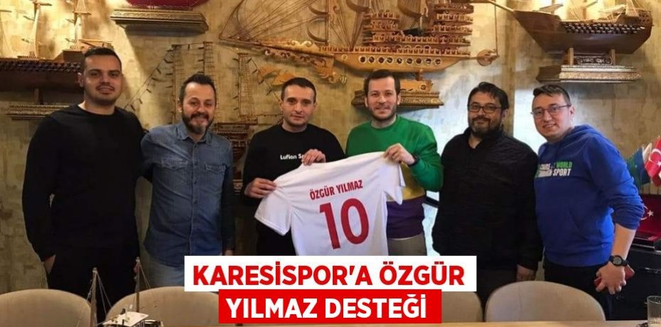 KARESİSPOR’A ÖZGÜR YILMAZ DESTEĞİ