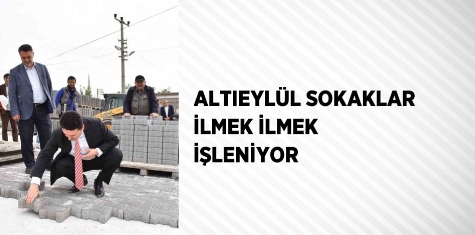 ALTIEYLÜL SOKAKLAR İLMEK İLMEK İŞLENİYOR