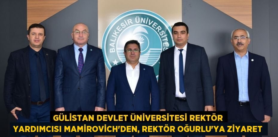 Gülistan Devlet Üniversitesi Rektör Yardımcısı Mamirovich’den, Rektör Oğurlu’ya Ziyaret