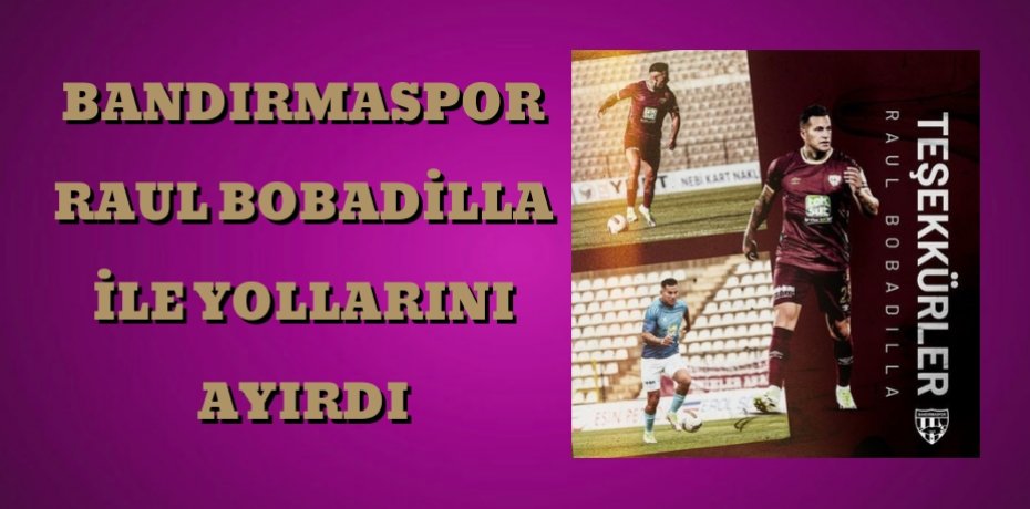 Bandırmaspor Raul Bobadilla ile yollarını ayırdı 