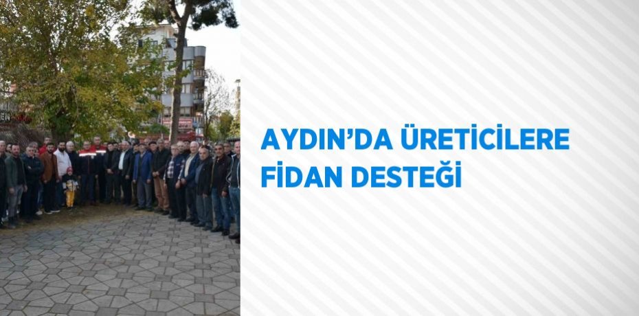 AYDIN’DA ÜRETİCİLERE FİDAN DESTEĞİ