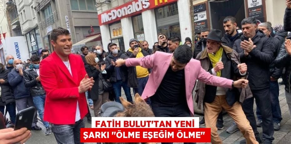 Fatih Bulut'tan yeni şarkı "Ölme Eşeğim Ölme"
