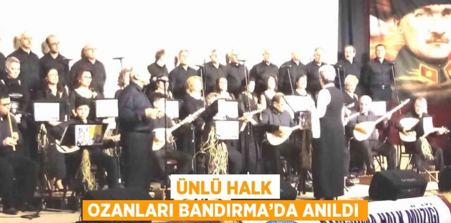 ÜNLÜ HALK OZANLARI BANDIRMA’DA ANILDI