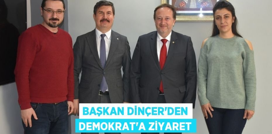 BAŞKAN DİNÇER’DEN DEMOKRAT’A ZİYARET