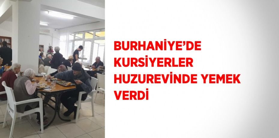 BURHANİYE’DE KURSİYERLER HUZUREVİNDE YEMEK VERDİ