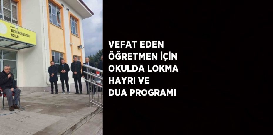 VEFAT EDEN ÖĞRETMEN İÇİN OKULDA LOKMA HAYRI VE DUA PROGRAMI