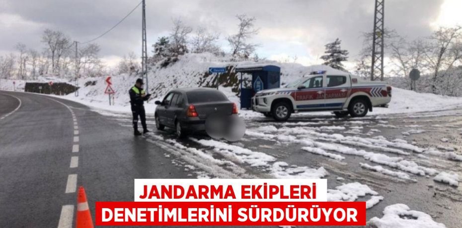 JANDARMA EKİPLERİ DENETİMLERİNİ SÜRDÜRÜYOR