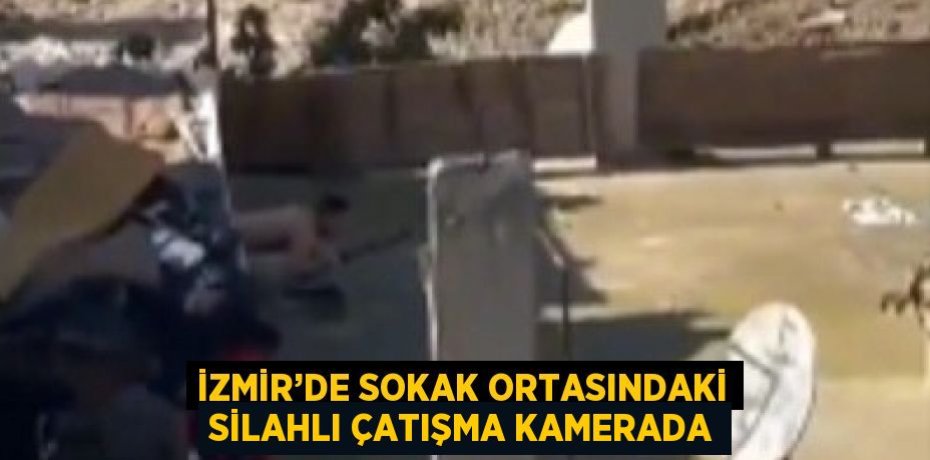 İZMİR’DE SOKAK ORTASINDAKİ SİLAHLI ÇATIŞMA KAMERADA