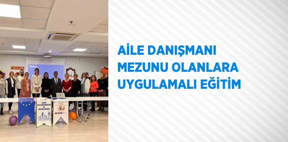 AİLE DANIŞMANI MEZUNU OLANLARA UYGULAMALI EĞİTİM