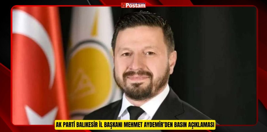 AK Parti Balıkesir İl Başkanı Mehmet Aydemir’den Basın Açıklaması