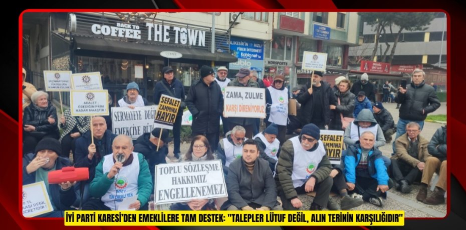 İYİ PARTİ KARESİ’DEN EMEKLİLERE TAM DESTEK: "TALEPLER LÜTUF DEĞİL, ALIN TERİNİN KARŞILIĞIDIR"