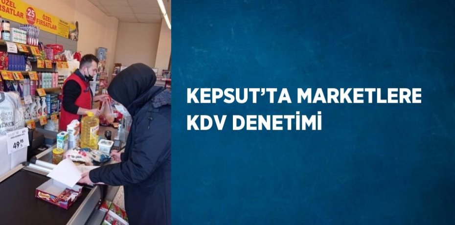 KEPSUT’TA MARKETLERE KDV DENETİMİ