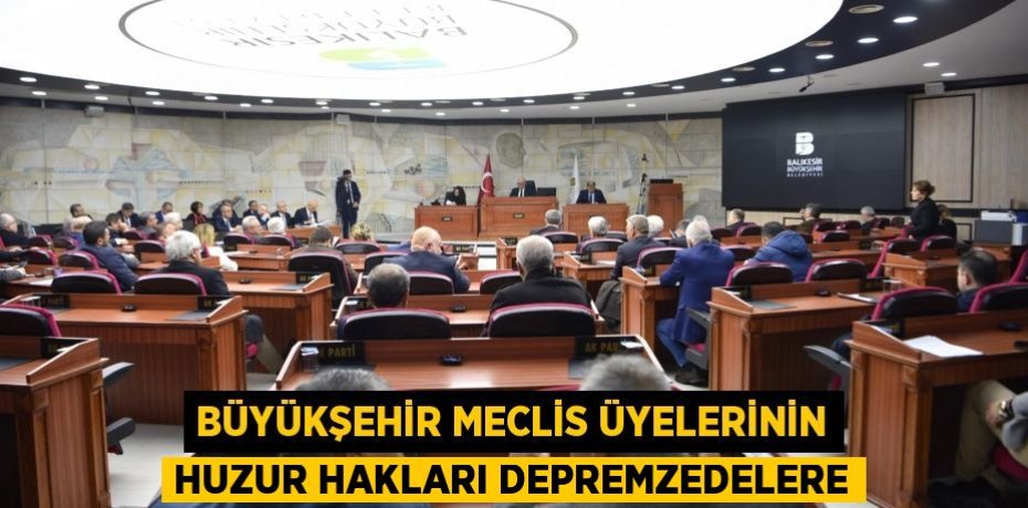 Büyükşehir meclis üyelerinin huzur hakları depremzedelere