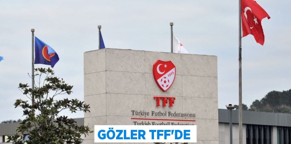 GÖZLER TFF’DE