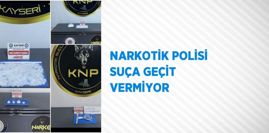 NARKOTİK POLİSİ SUÇA GEÇİT VERMİYOR