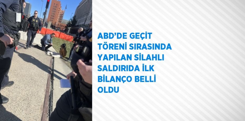 ABD’DE GEÇİT TÖRENİ SIRASINDA YAPILAN SİLAHLI SALDIRIDA İLK BİLANÇO BELLİ OLDU